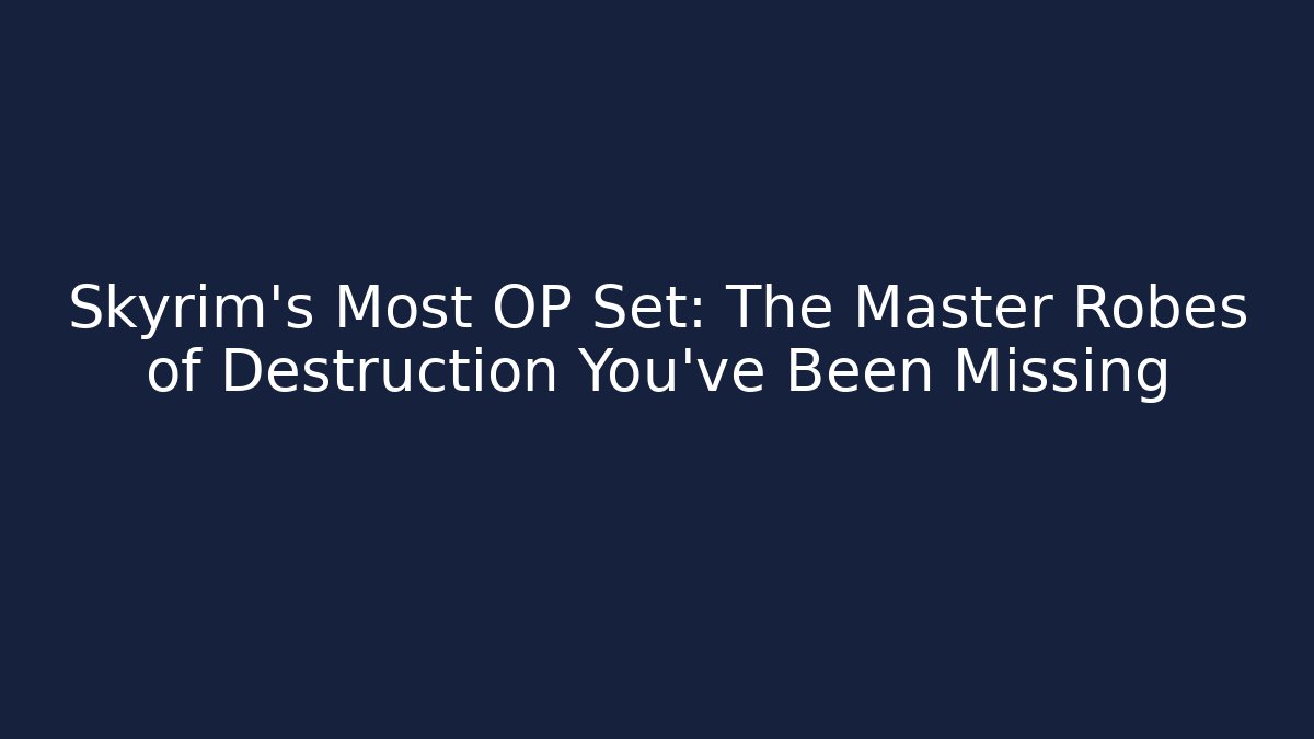 Skyrim's Most OP Set: The Master Robes of Destruction You've Been Missing