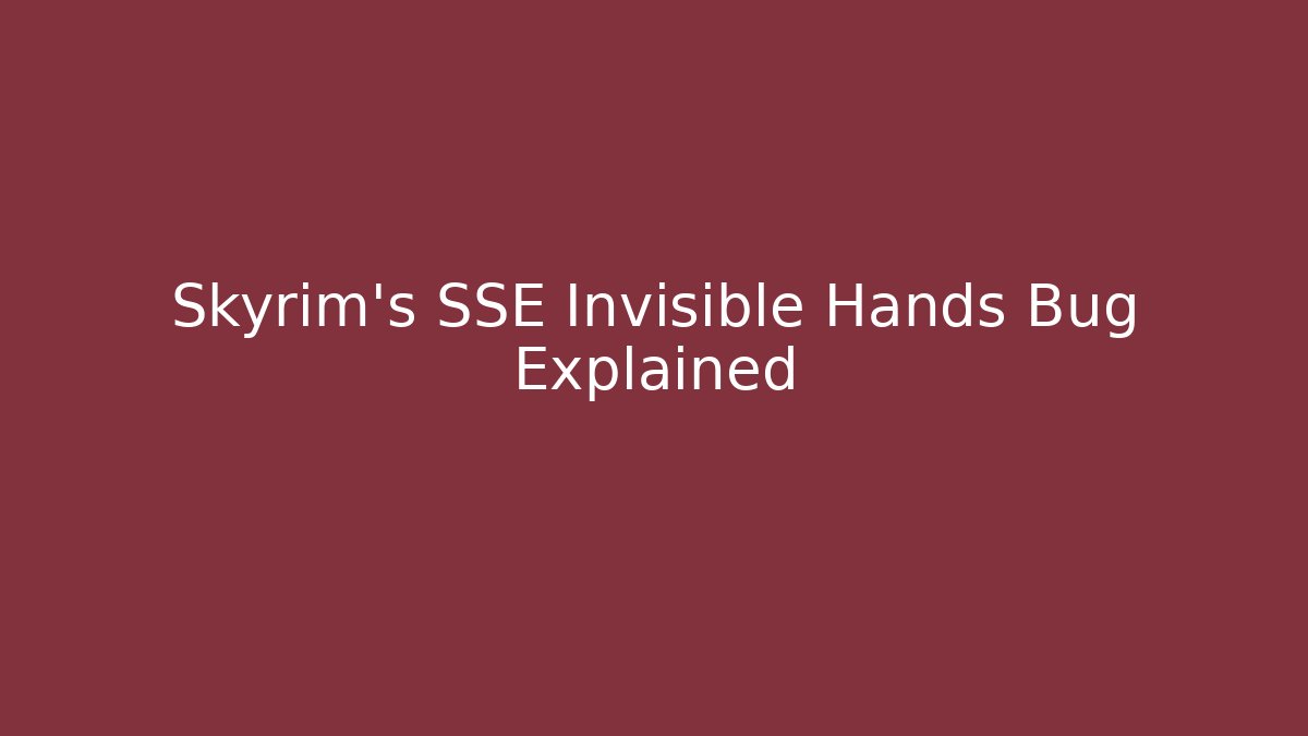 Skyrim's SSE Invisible Hands Bug Explained