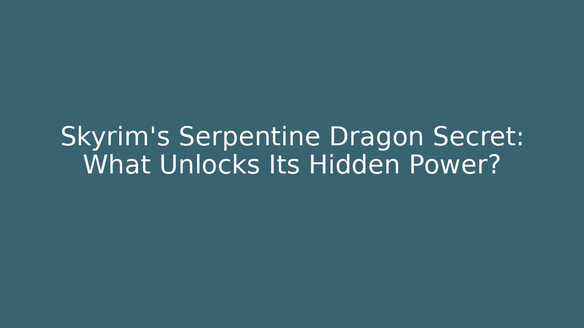 Skyrim's Serpentine Dragon Secret: What Unlocks Its Hidden Power?