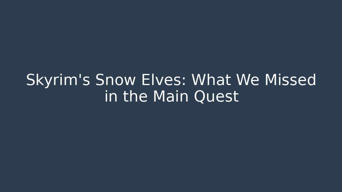 Skyrim's Snow Elves: What We Missed in the Main Quest