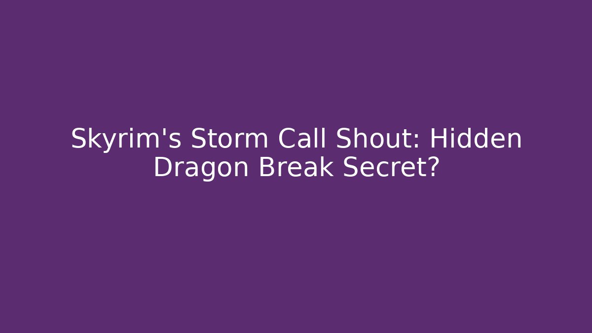Skyrim's Storm Call Shout: Hidden Dragon Break Secret?