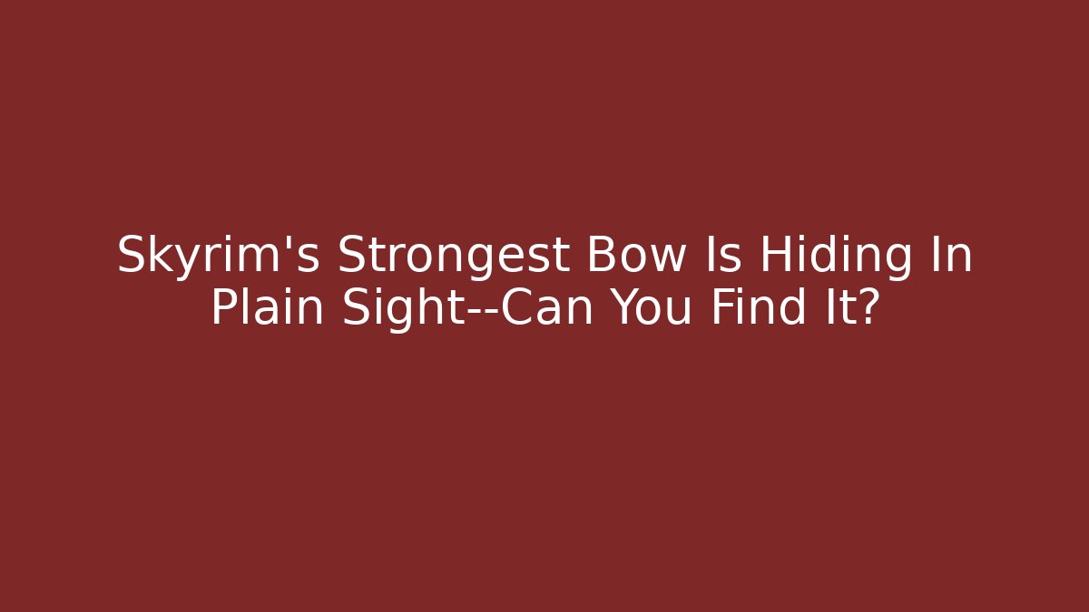 Skyrim's Strongest Bow Is Hiding In Plain Sight—Can You Find It?