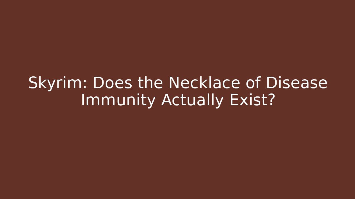 Skyrim: Does the Necklace of Disease Immunity Actually Exist?