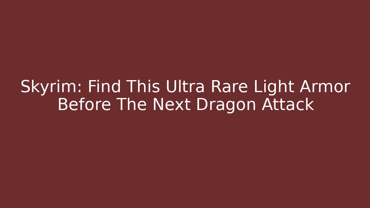 Skyrim: Find This Ultra Rare Light Armor Before The Next Dragon Attack - Create More Assets