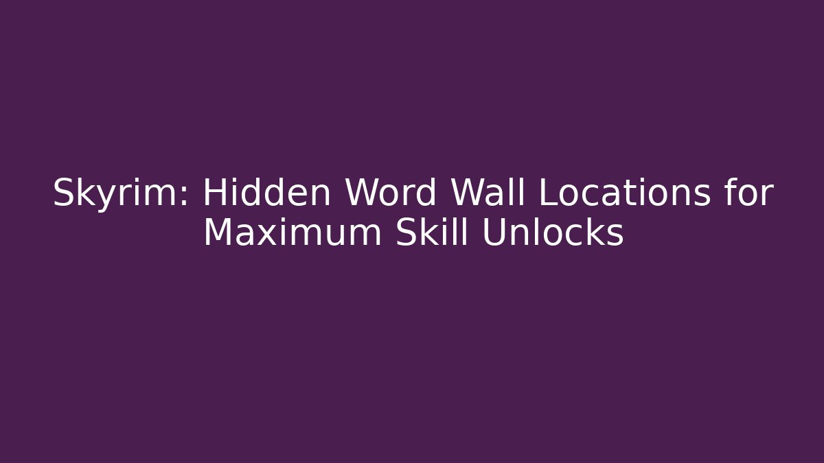 Skyrim: Hidden Word Wall Locations for Maximum Skill Unlocks - Create More Assets