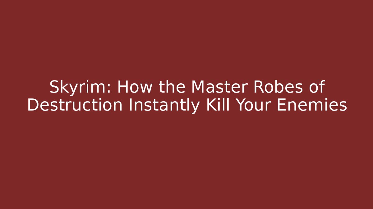 Skyrim: How the Master Robes of Destruction Instantly Kill Your Enemies