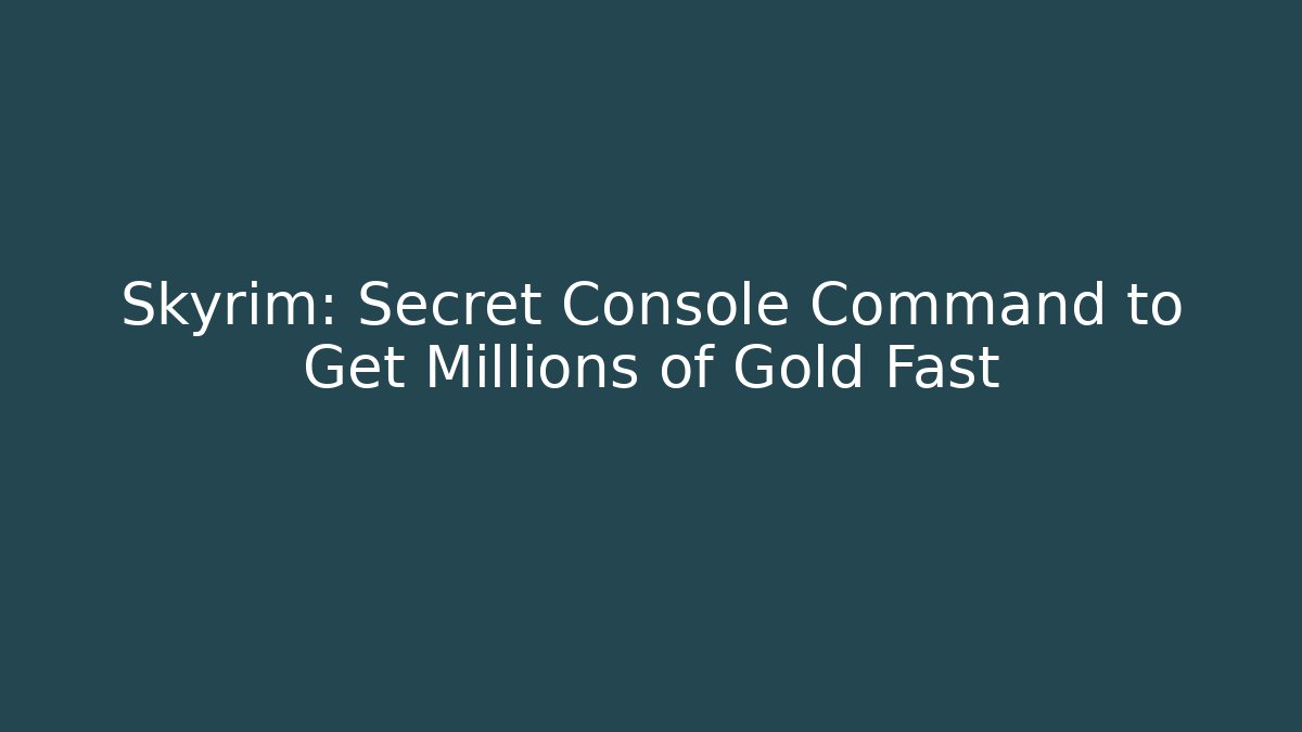 Skyrim: Secret Console Command to Get Millions of Gold Fast