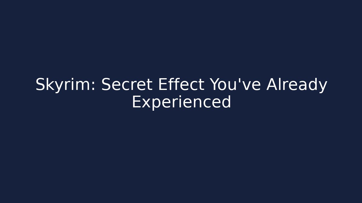 Skyrim: Secret Effect You've Already Experienced