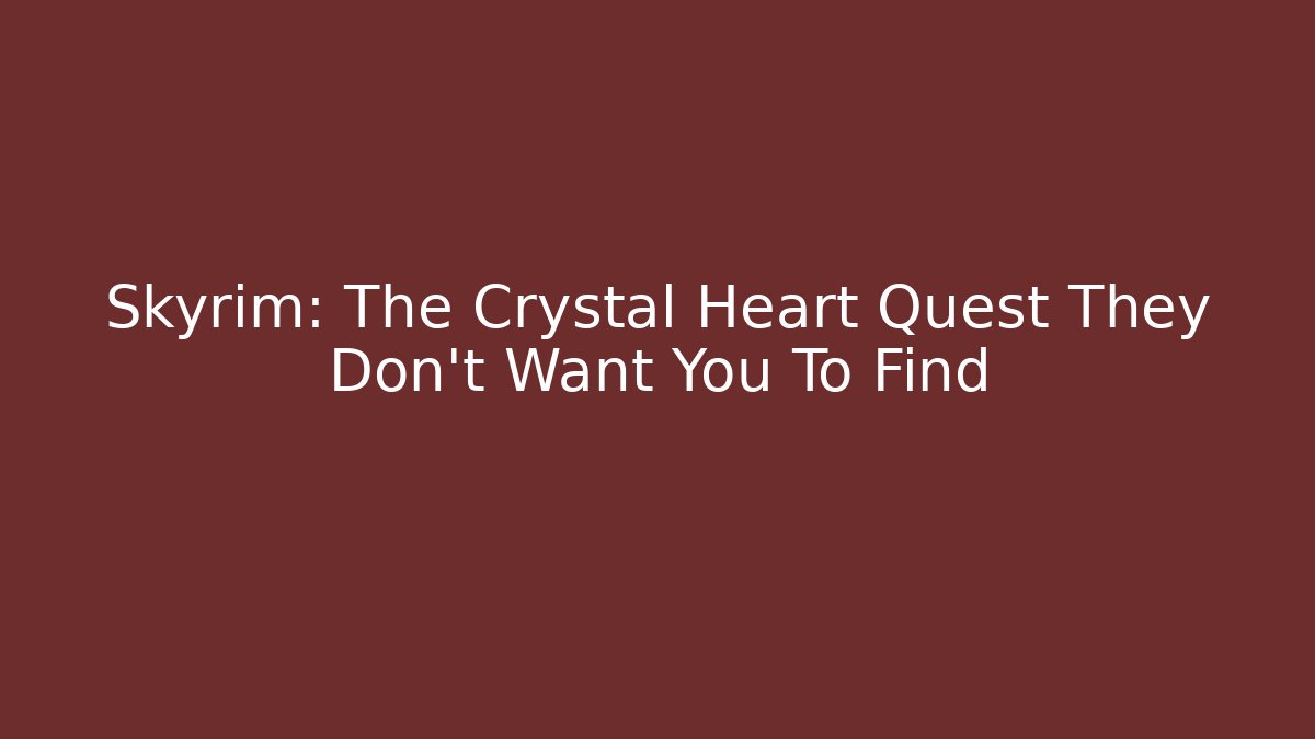 Skyrim: The Crystal Heart Quest They Don't Want You To Find