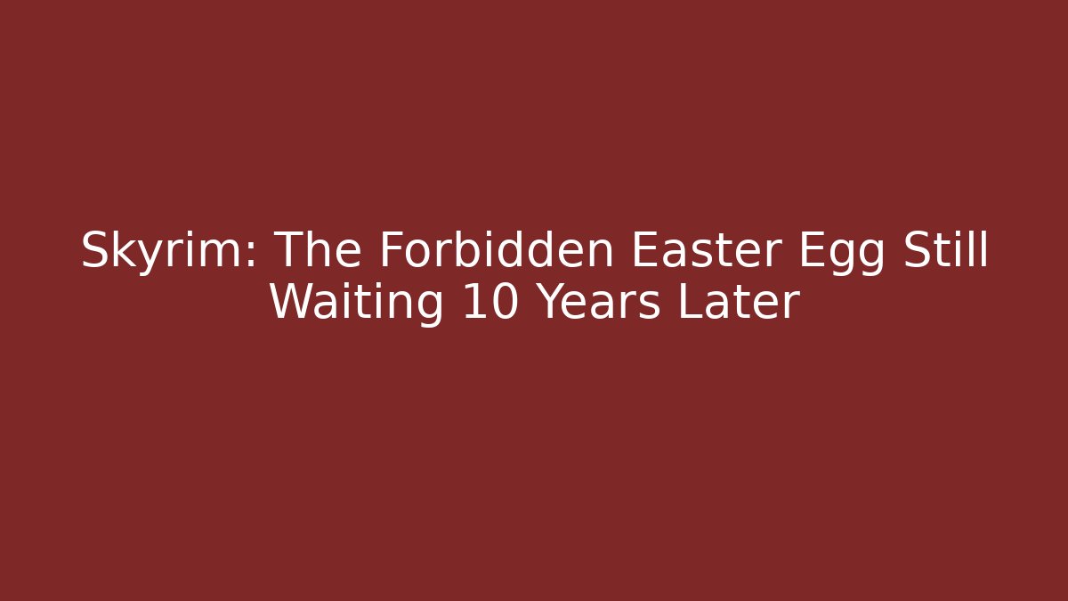 Skyrim: The Forbidden Easter Egg Still Waiting 10 Years Later