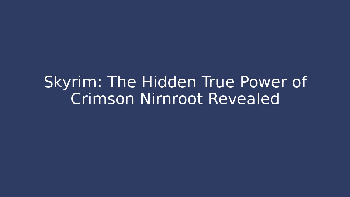 Skyrim: The Hidden True Power of Crimson Nirnroot Revealed