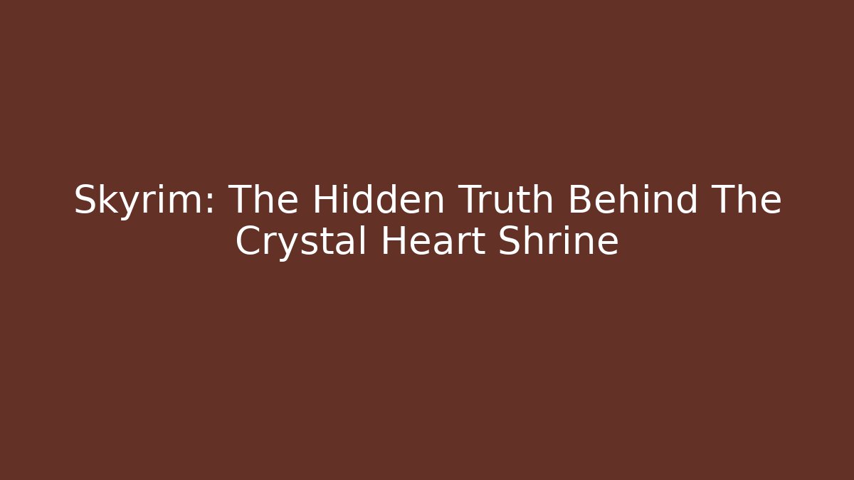 Skyrim: The Hidden Truth Behind The Crystal Heart Shrine