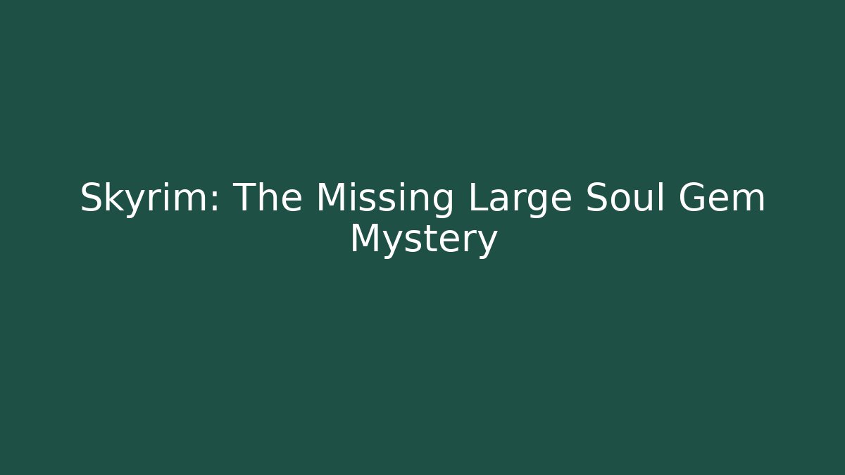 Skyrim: The Missing Large Soul Gem Mystery - Create More Assets