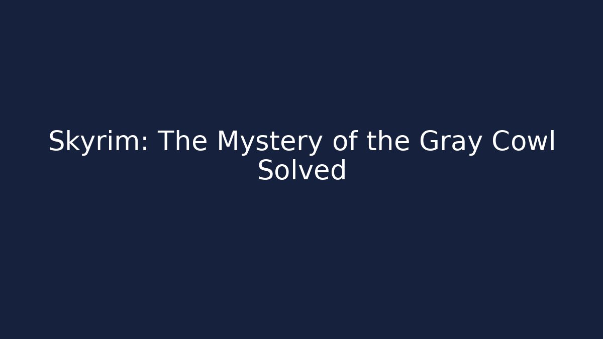 Skyrim: The Mystery of the Gray Cowl Solved