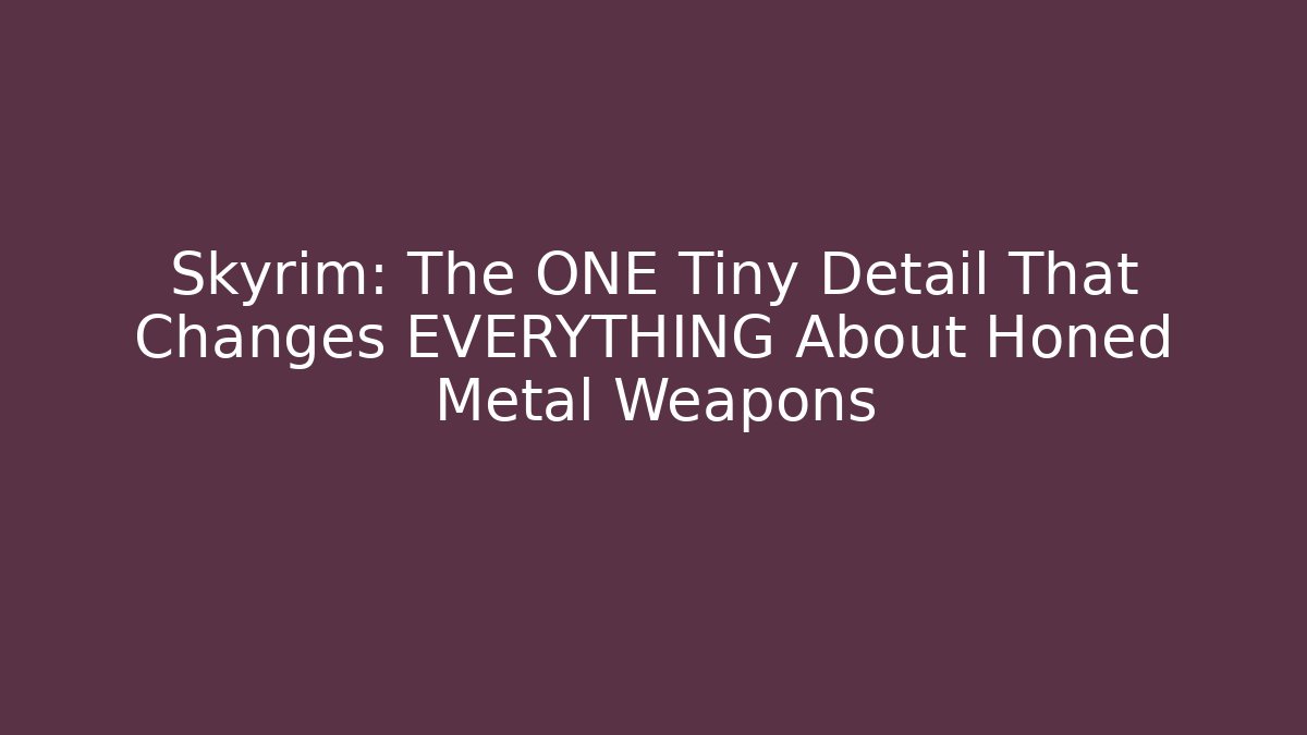Skyrim: The ONE Tiny Detail That Changes EVERYTHING About Honed Metal Weapons