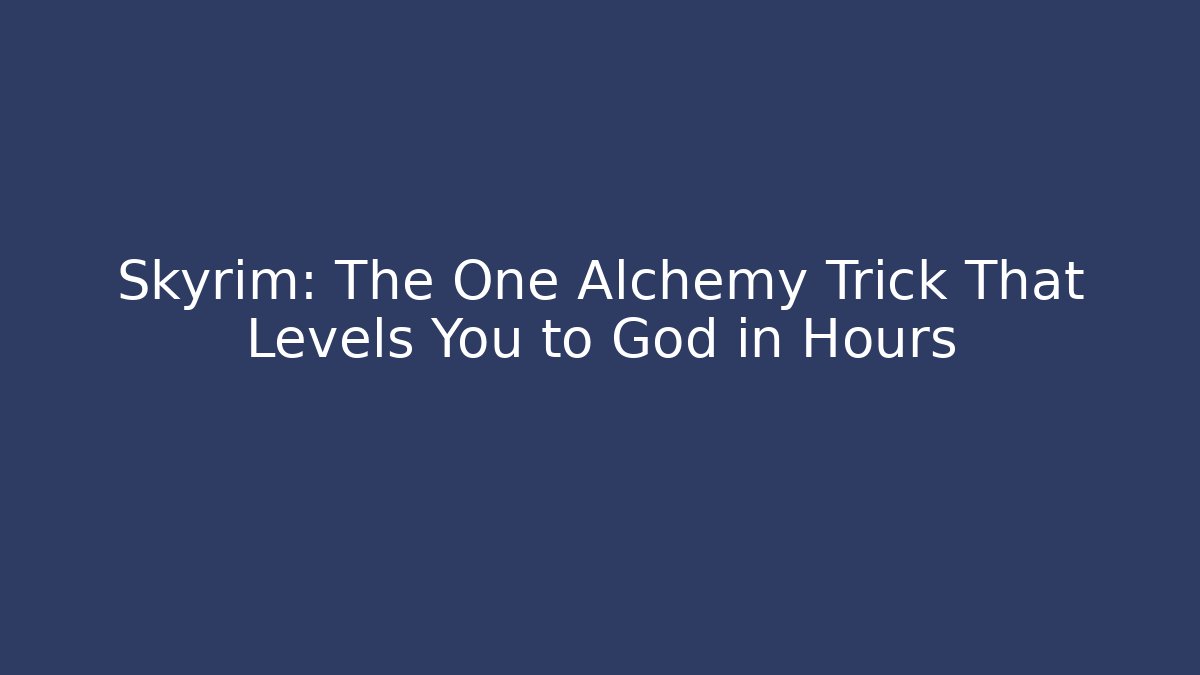 Skyrim: The One Alchemy Trick That Levels You to God in Hours