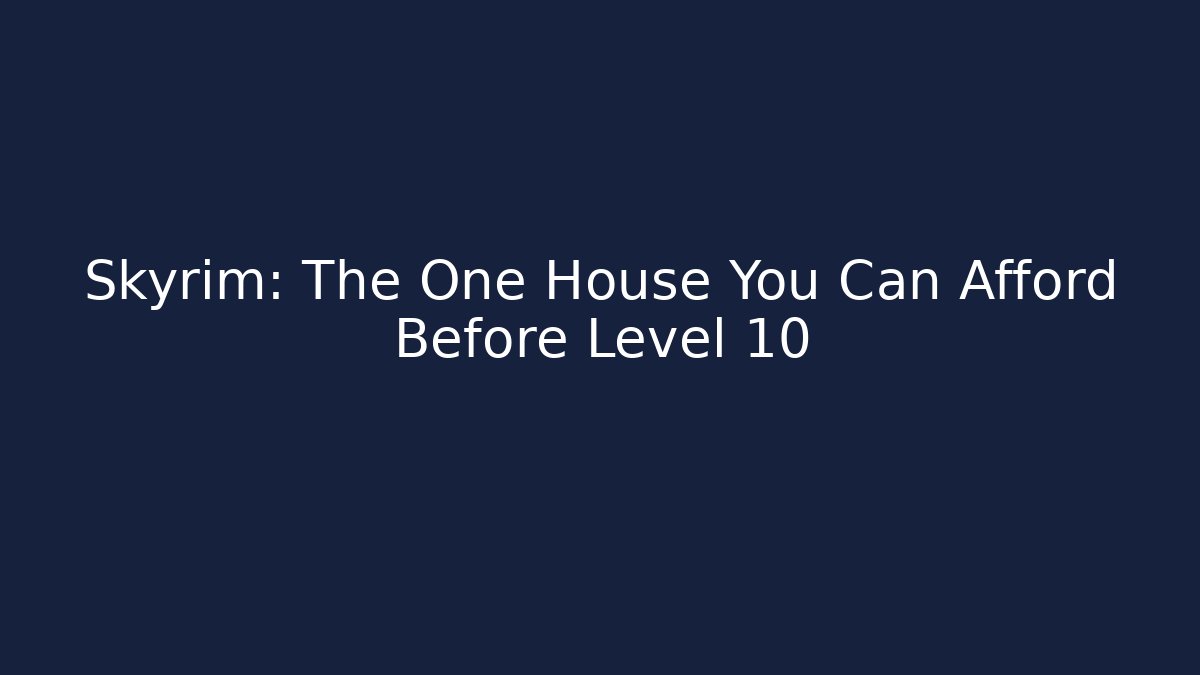 Skyrim: The One House You Can Afford Before Level 10
