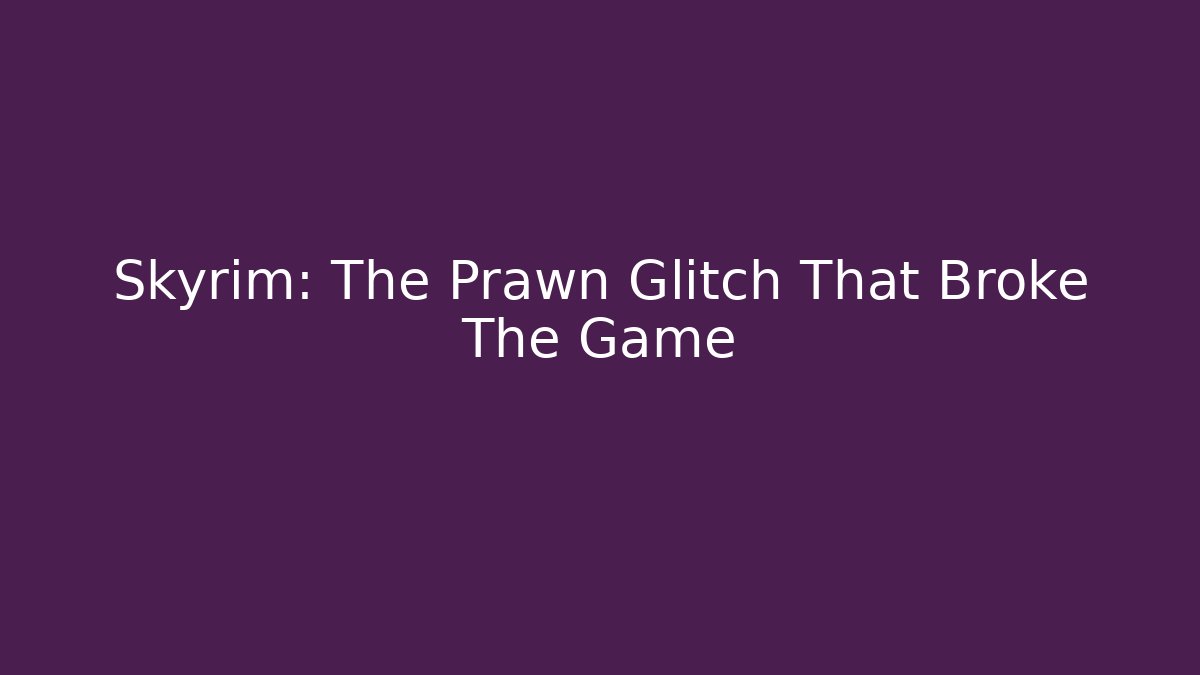 Skyrim: The Prawn Glitch That Broke The Game