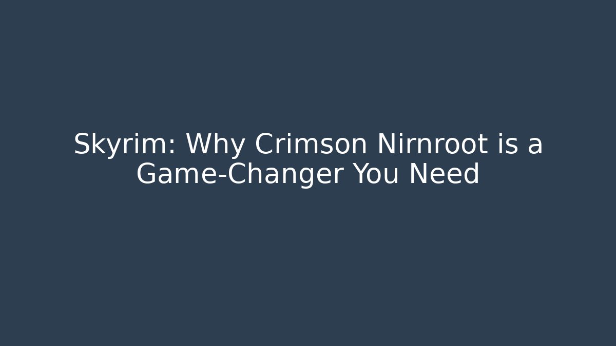 Skyrim: Why Crimson Nirnroot is a Game-Changer You Need