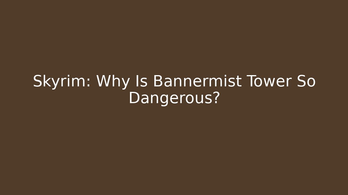 Skyrim: Why Is Bannermist Tower So Dangerous? - Create More Assets