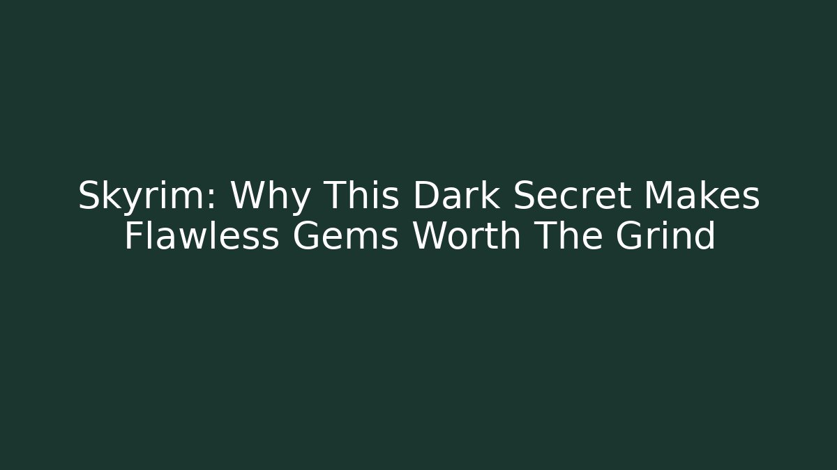 Skyrim: Why This Dark Secret Makes Flawless Gems Worth The Grind