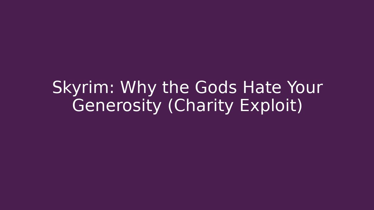 Skyrim: Why the Gods Hate Your Generosity (Charity Exploit)