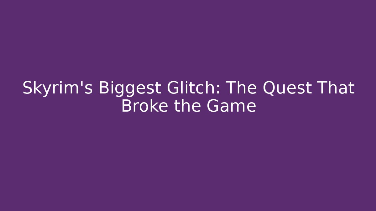 Skyrim’s Biggest Glitch: The Quest That Broke the Game