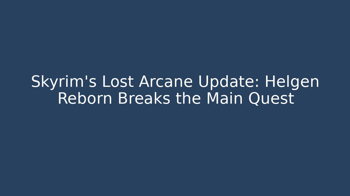 Skyrim’s Lost Arcane Update: Helgen Reborn Breaks the Main Quest