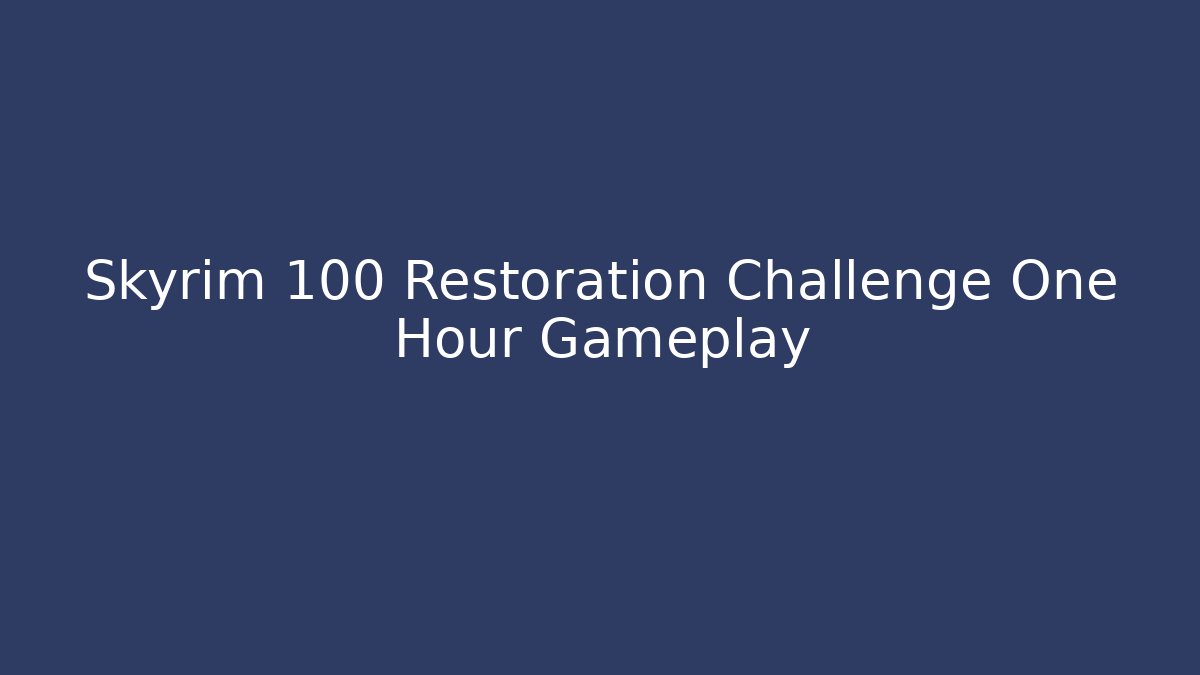 Skyrim 100 Restoration Challenge One Hour Gameplay