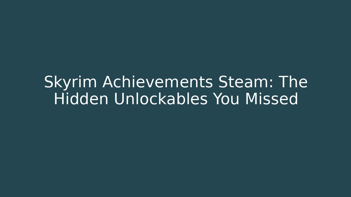 Skyrim Achievements Steam: The Hidden Unlockables You Missed