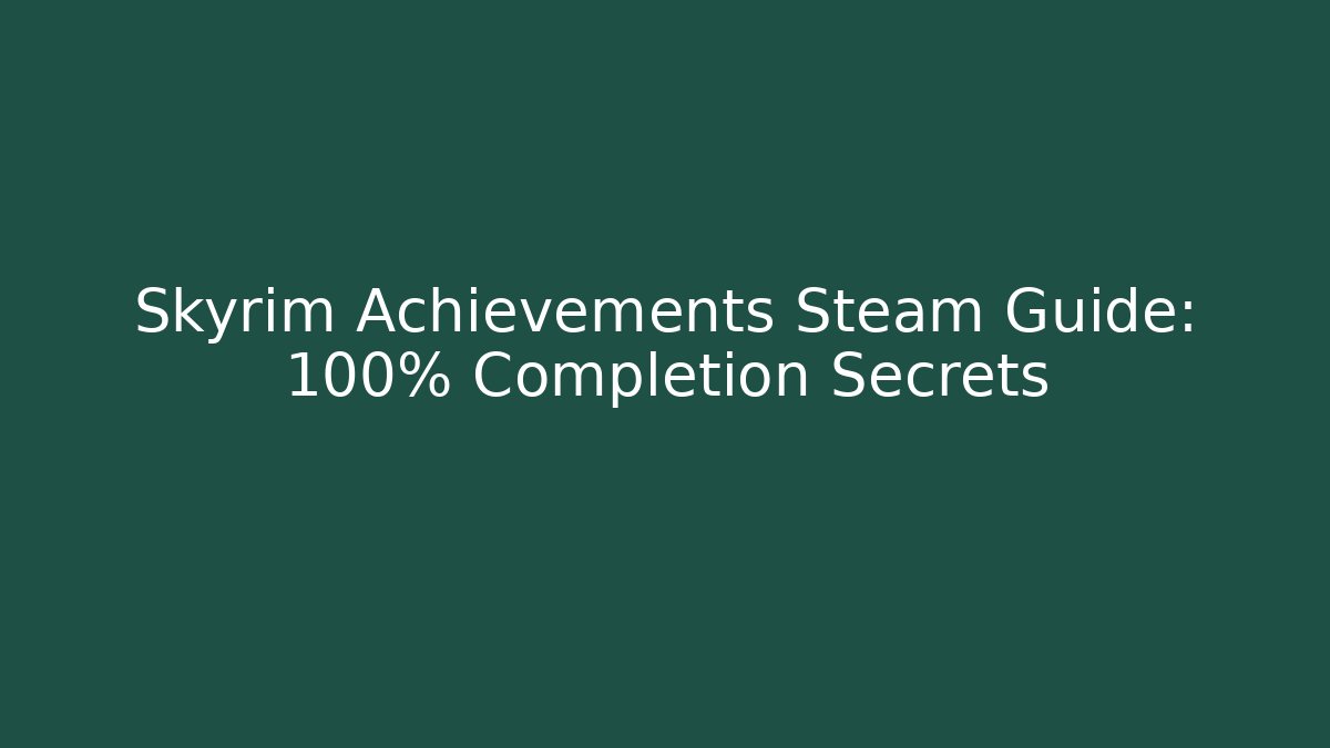 Skyrim Achievements Steam Guide: 100% Completion Secrets