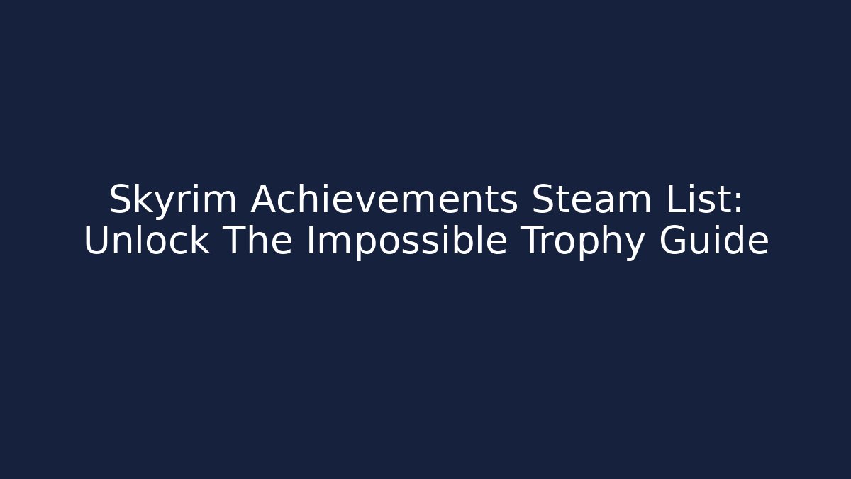 Skyrim Achievements Steam List: Unlock The Impossible Trophy Guide