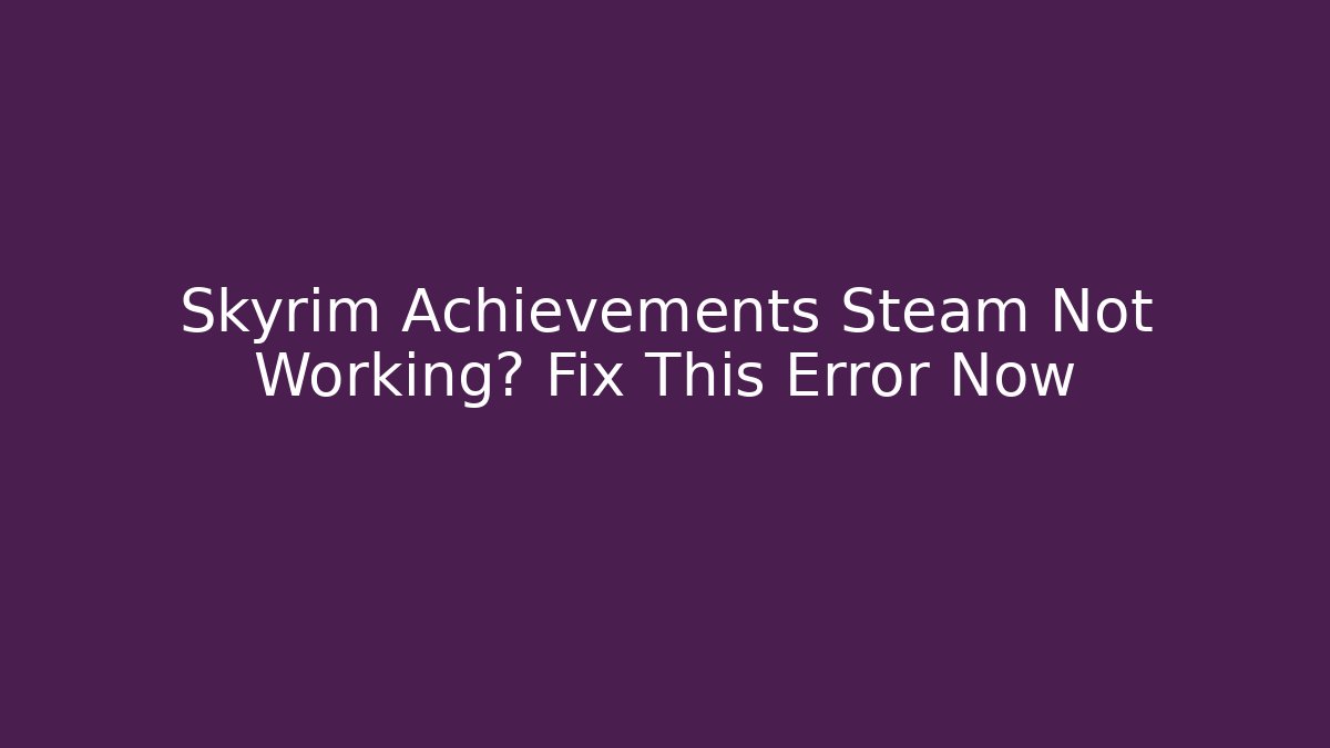 Skyrim Achievements Steam Not Working? Fix This Error Now - Create More Assets
