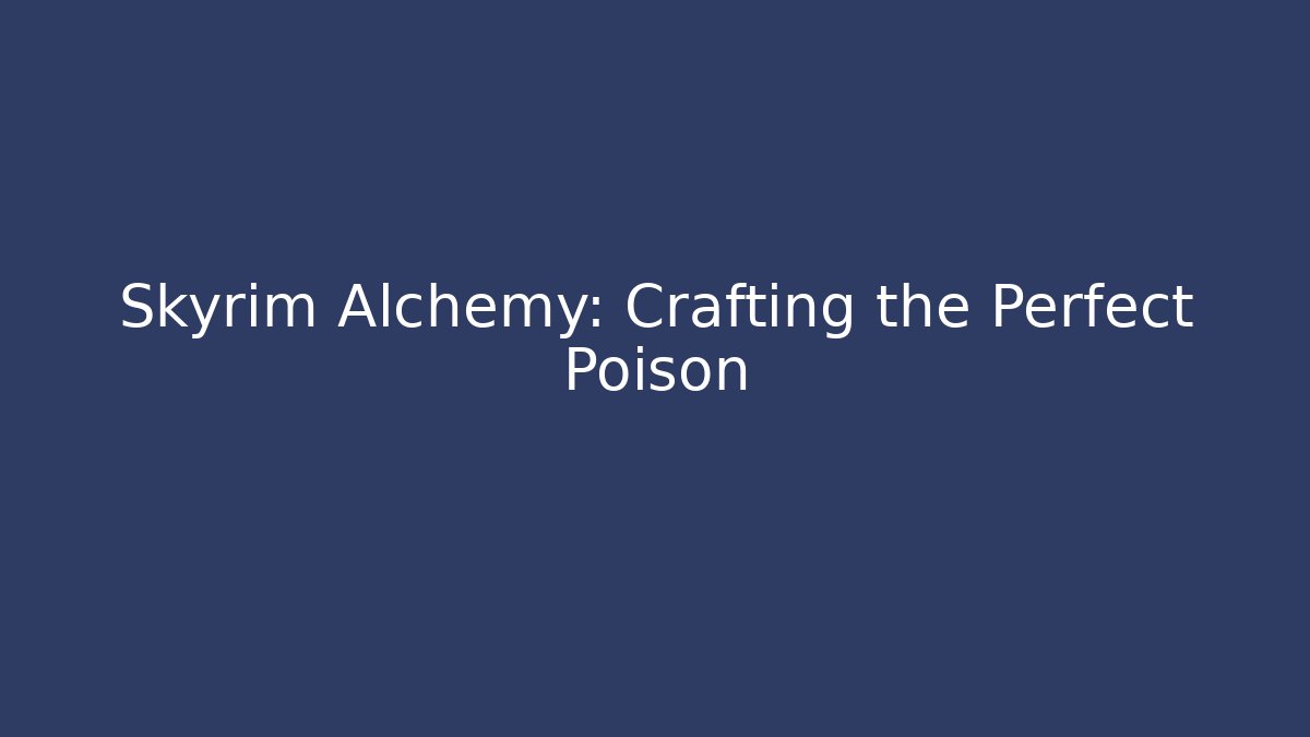 Skyrim Alchemy: Crafting the Perfect Poison
