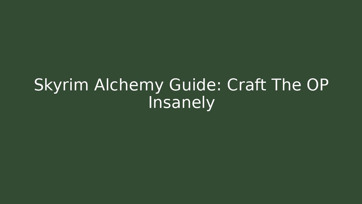 Skyrim Alchemy Guide: Craft The OP Insanely