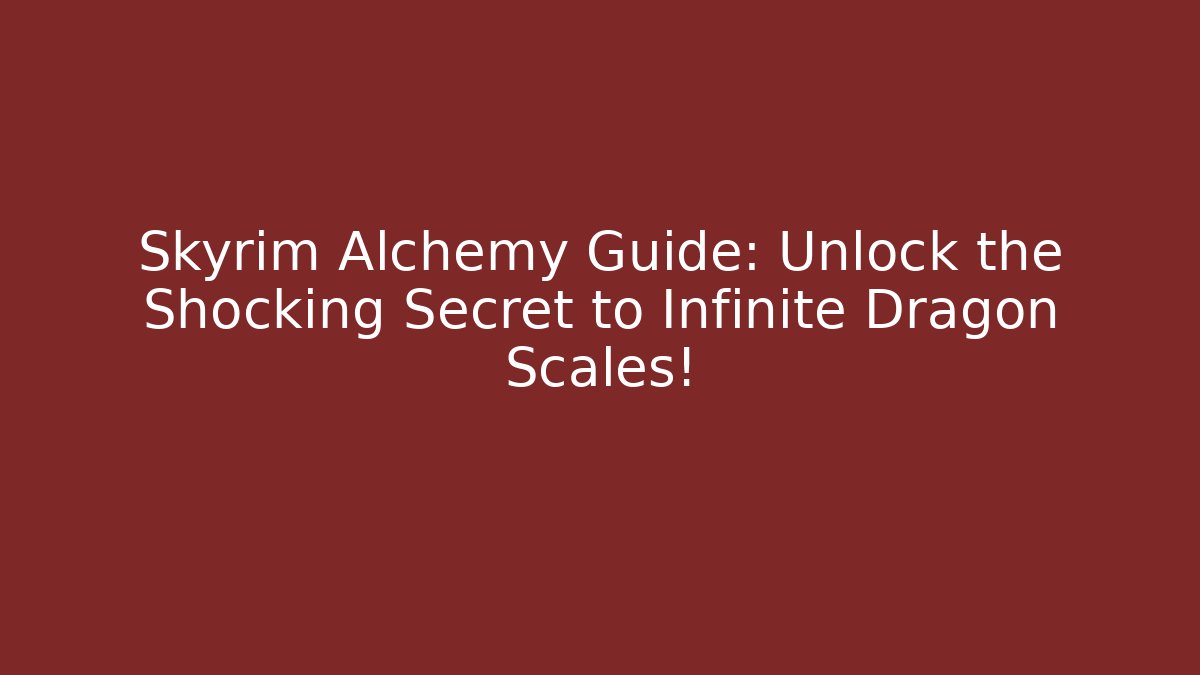 Skyrim Alchemy Guide: Unlock the Shocking Secret to Infinite Dragon Scales!