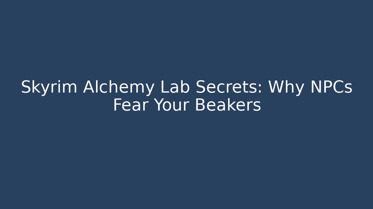 Skyrim Alchemy Lab Secrets: Why NPCs Fear Your Beakers - Create More Assets