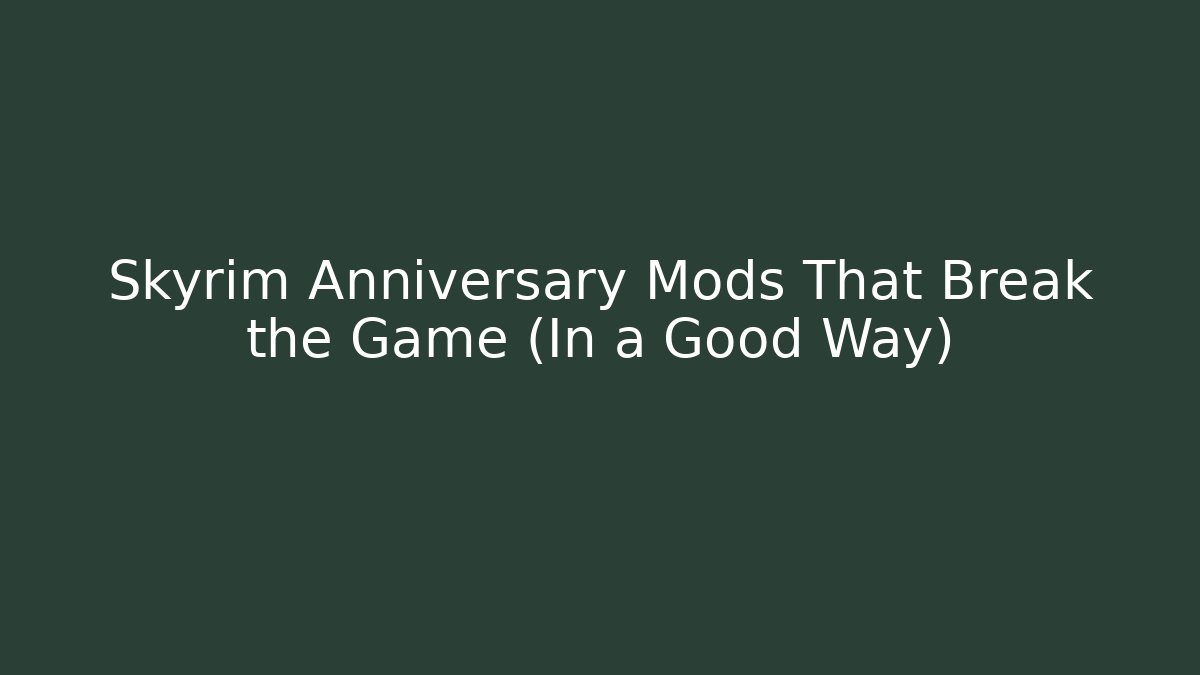 Skyrim Anniversary Mods That Break the Game (In a Good Way)
