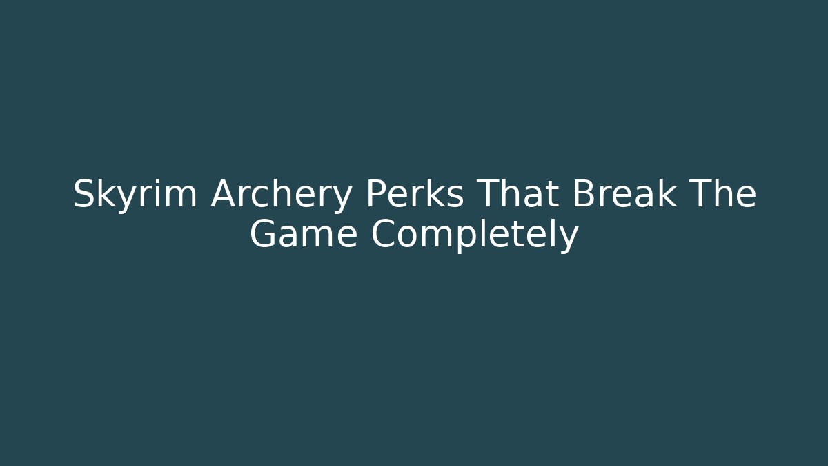Skyrim Archery Perks That Break The Game Completely - Create More Assets