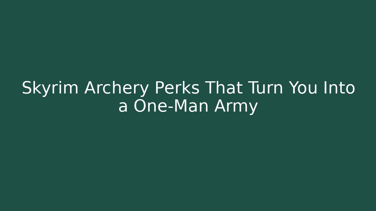 Skyrim Archery Perks That Turn You Into a One-Man Army
