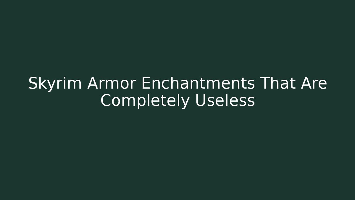 Skyrim Armor Enchantments That Are Completely Useless