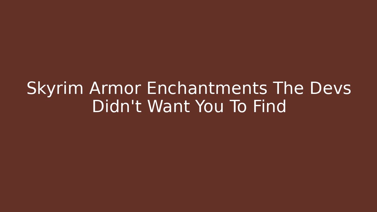 Skyrim Armor Enchantments The Devs Didn't Want You To Find
