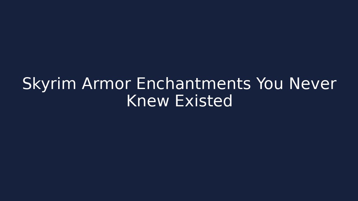 Skyrim Armor Enchantments You Never Knew Existed