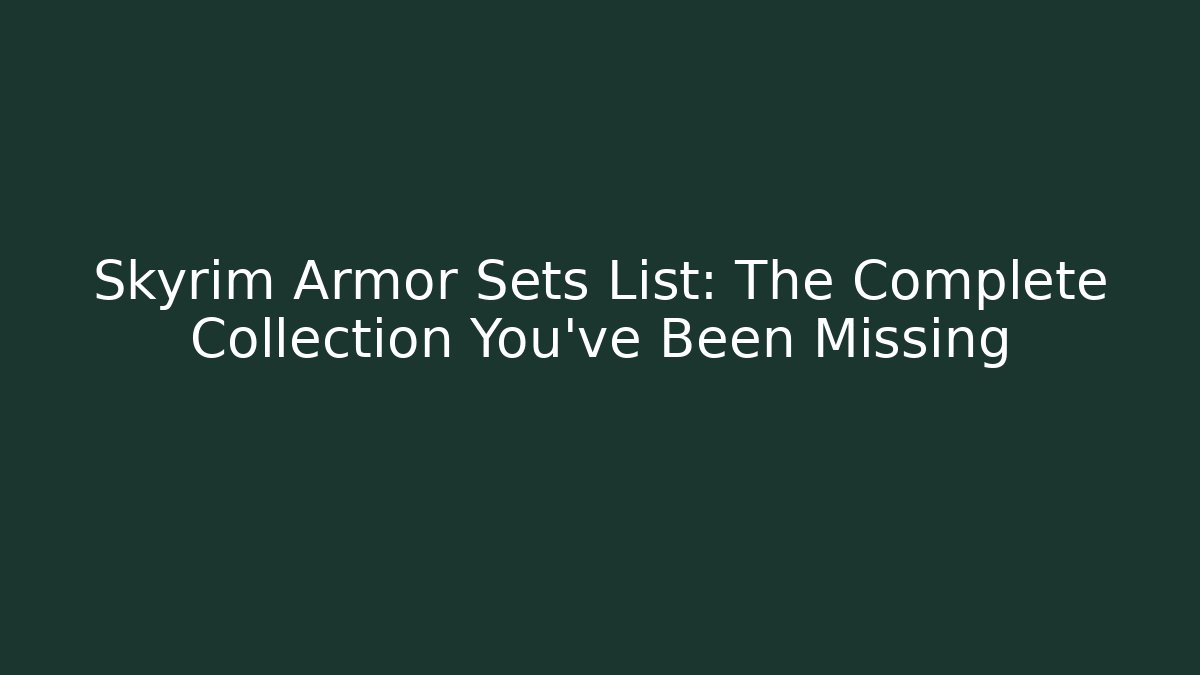 Skyrim Armor Sets List: The Complete Collection You’ve Been Missing - Create More Assets