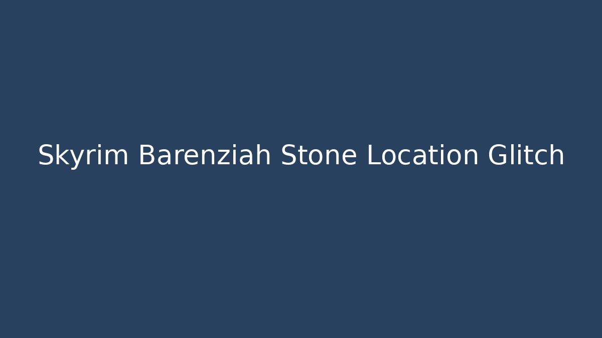 Skyrim Barenziah Stone Location Glitch
