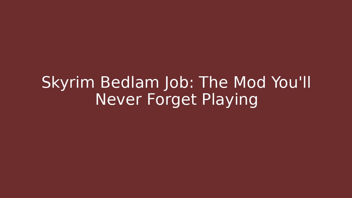 Skyrim Bedlam Job: The Mod You'll Never Forget Playing
