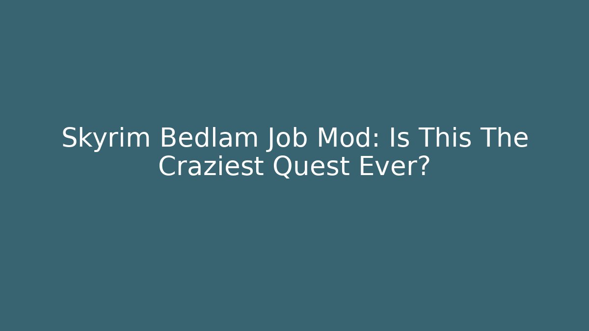 Skyrim Bedlam Job Mod: Is This The Craziest Quest Ever?