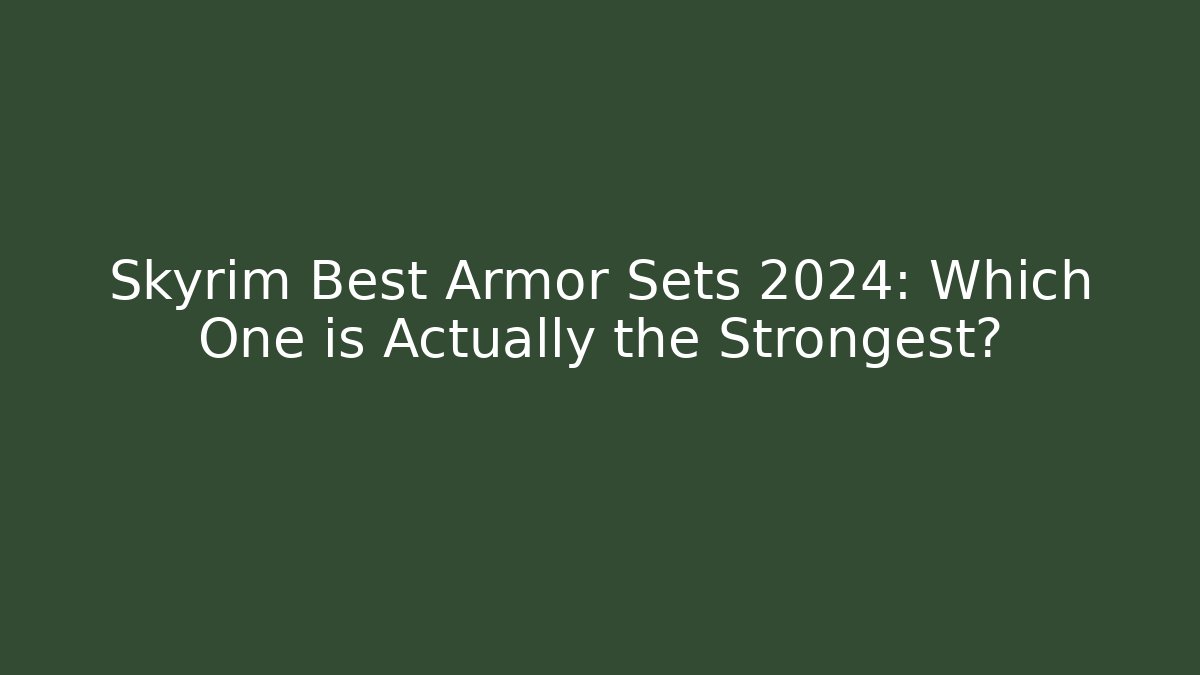 Skyrim Best Armor Sets 2024: Which One is Actually the Strongest?