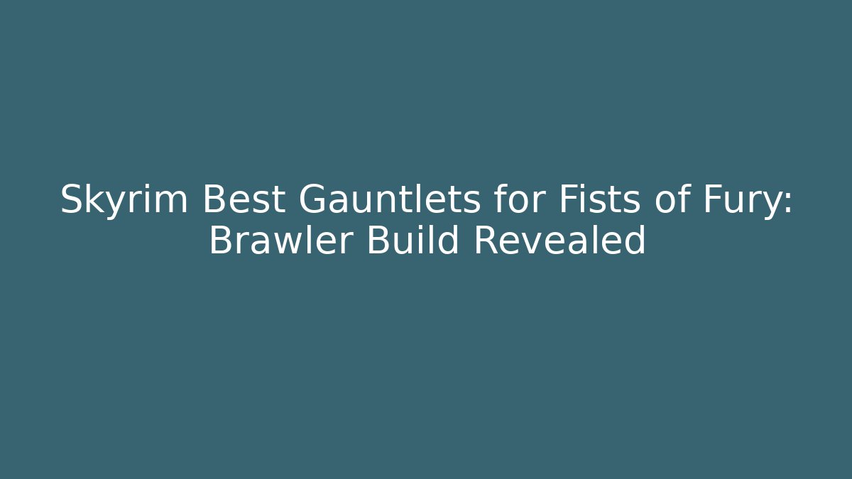 Skyrim Best Gauntlets for Fists of Fury: Brawler Build Revealed