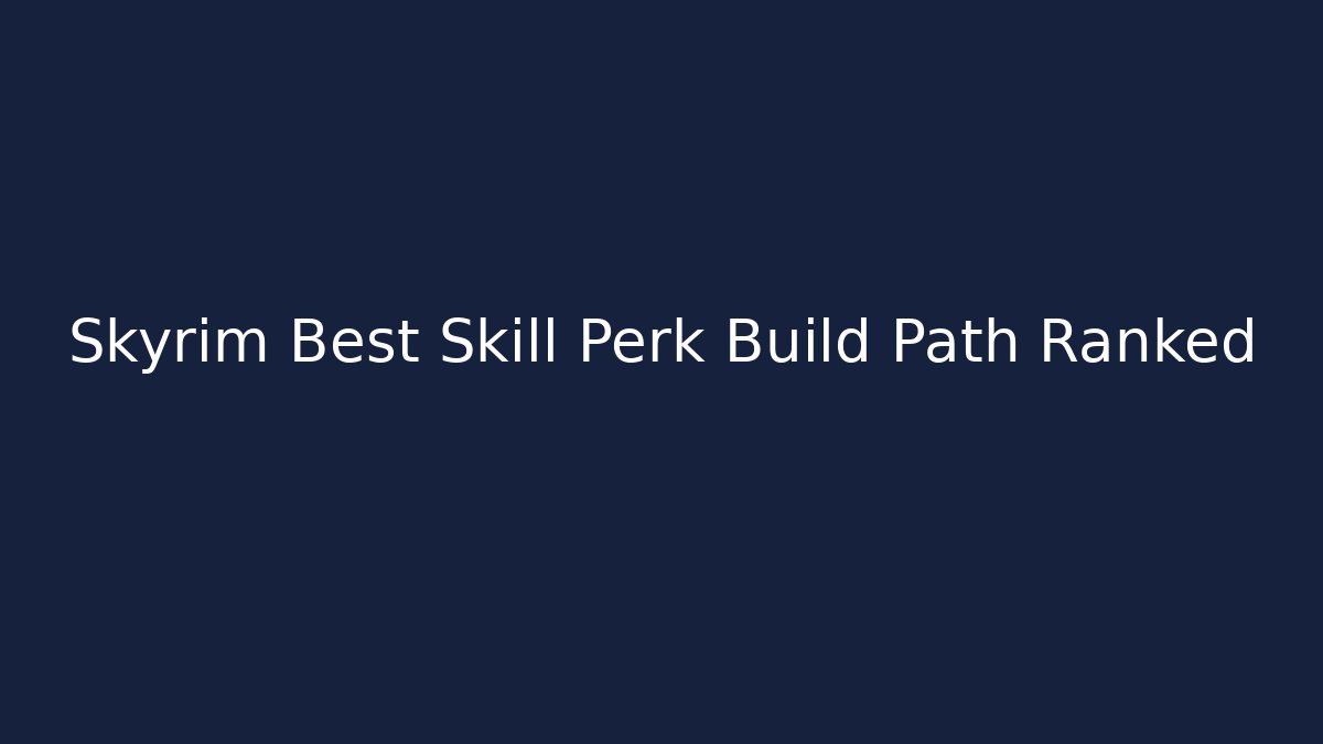Skyrim Best Skill Perk Build Path Ranked - Create More Assets